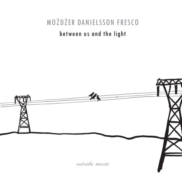 MOŻDŻER DANIELSSON FRESCO – BETWEEN US AND THE LIGHT